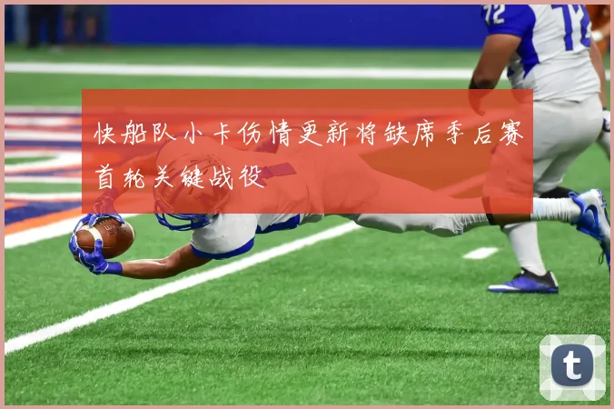 快船队小卡伤情更新将缺席季后赛首轮关键战役