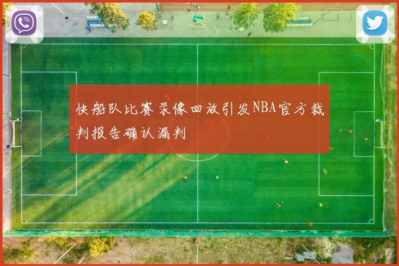 快船队比赛录像回放引发NBA官方裁判报告确认漏判